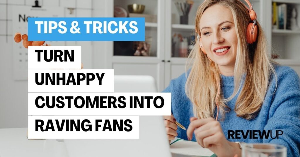 Turn unhappy customers into raving fans